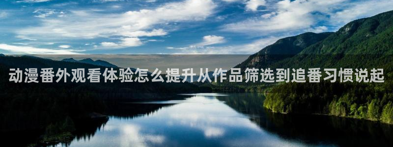 国产动漫:动漫番外观看体验怎么提升从作品筛选到追番习惯说起