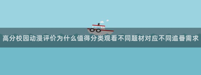 动漫作品介绍:高分校园动漫评价为什么值得分类观看不同题材对应不同追番需求
